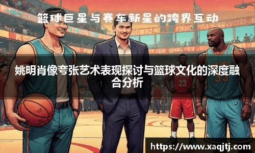 姚明肖像夸张艺术表现探讨与篮球文化的深度融合分析